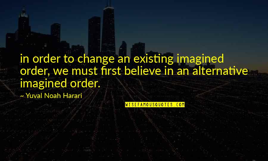 Mundanalidad Estudio Quotes By Yuval Noah Harari: in order to change an existing imagined order, Mundanalidad Estudio Quotes By Yuval Noah Harari: in order to change an existing imagined order,