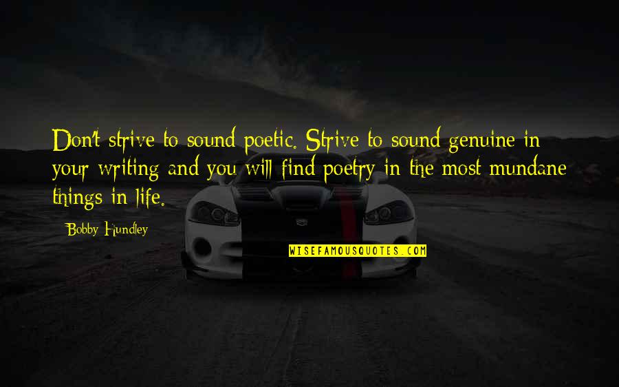 Mundane Life Quotes By Bobby Hundley: Don't strive to sound poetic. Strive to sound Mundane Life Quotes By Bobby Hundley: Don't strive to sound poetic. Strive to sound