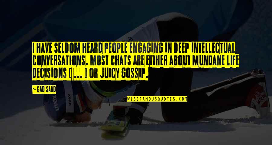 Mundane Life Quotes By Gad Saad: I have seldom heard people engaging in deep Mundane Life Quotes By Gad Saad: I have seldom heard people engaging in deep