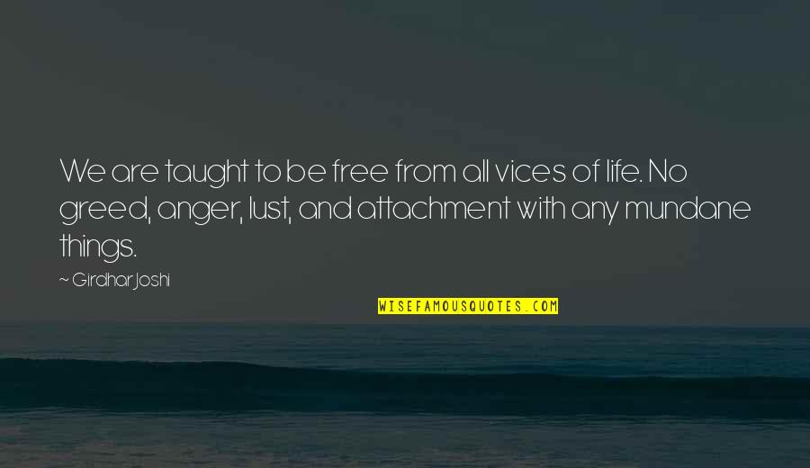 Mundane Life Quotes By Girdhar Joshi: We are taught to be free from all