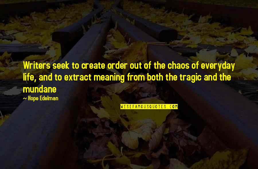 Mundane Life Quotes By Hope Edelman: Writers seek to create order out of the Mundane Life Quotes By Hope Edelman: Writers seek to create order out of the