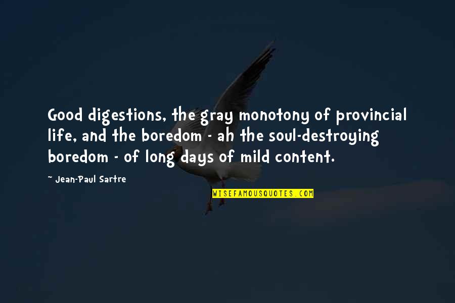 Mundane Life Quotes By Jean-Paul Sartre: Good digestions, the gray monotony of provincial life, Mundane Life Quotes By Jean-Paul Sartre: Good digestions, the gray monotony of provincial life,