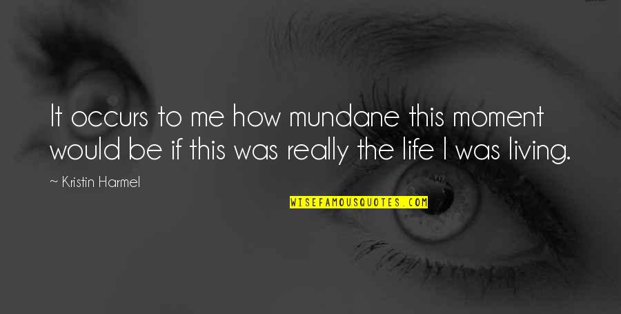 Mundane Life Quotes By Kristin Harmel: It occurs to me how mundane this moment Mundane Life Quotes By Kristin Harmel: It occurs to me how mundane this moment