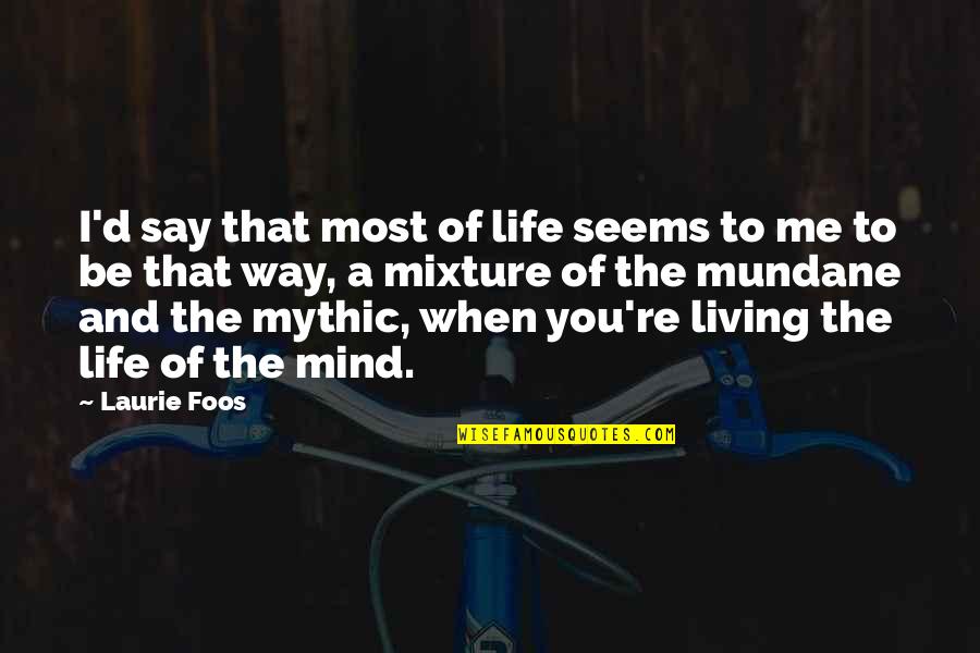 Mundane Life Quotes By Laurie Foos: I'd say that most of life seems to Mundane Life Quotes By Laurie Foos: I'd say that most of life seems to