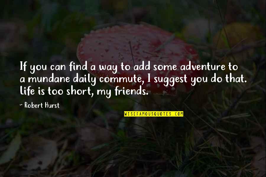 Mundane Life Quotes By Robert Hurst: If you can find a way to add