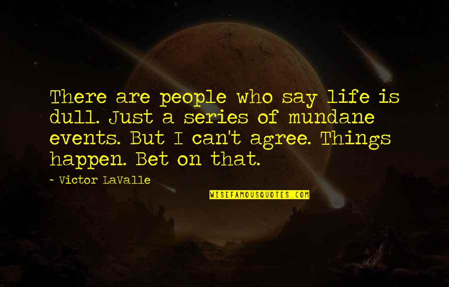 Mundane Life Quotes By Victor LaValle: There are people who say life is dull. Mundane Life Quotes By Victor LaValle: There are people who say life is dull.