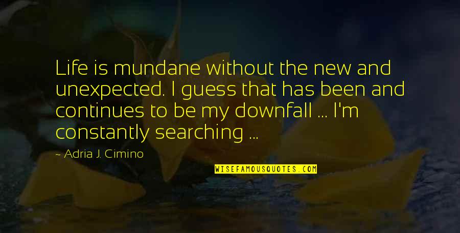 Mundane Quotes By Adria J. Cimino: Life is mundane without the new and unexpected.