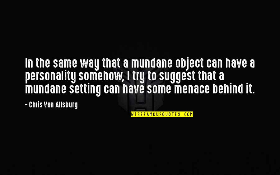 Mundane Quotes By Chris Van Allsburg: In the same way that a mundane object