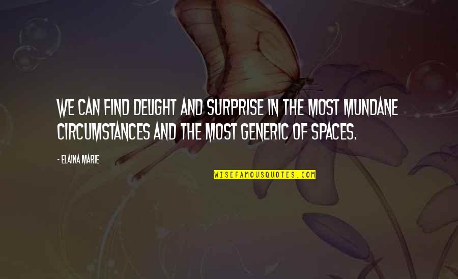 Mundane Quotes By Elaina Marie: We can find delight and surprise in the
