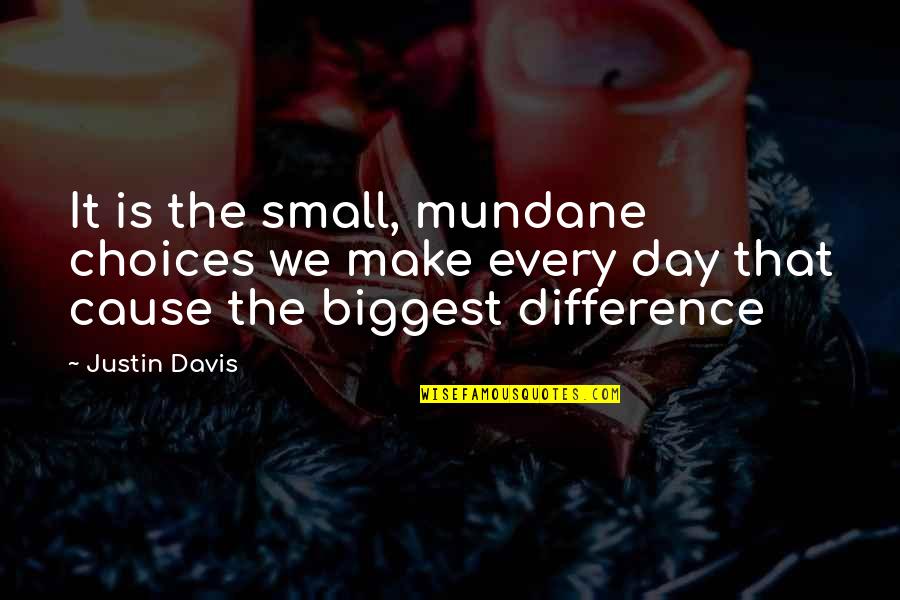 Mundane Quotes By Justin Davis: It is the small, mundane choices we make