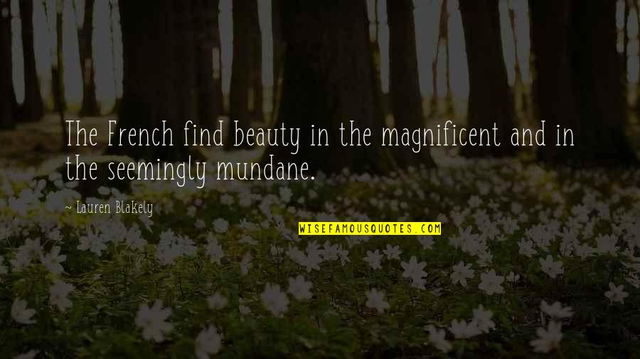 Mundane Quotes By Lauren Blakely: The French find beauty in the magnificent and