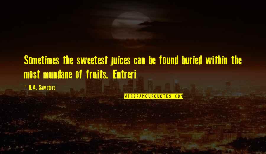 Mundane Quotes By R.A. Salvatore: Sometimes the sweetest juices can be found buried