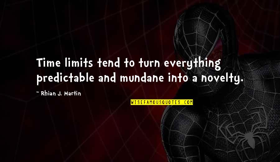Mundane Quotes By Rhian J. Martin: Time limits tend to turn everything predictable and
