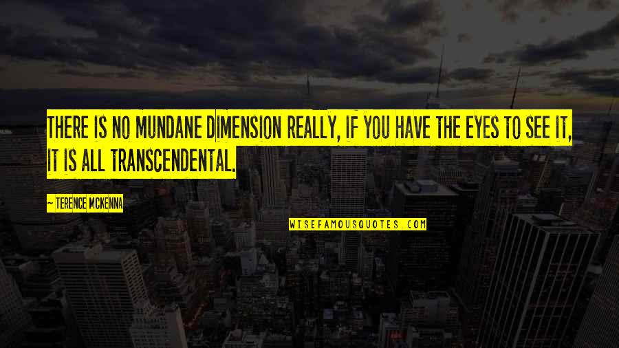 Mundane Quotes By Terence McKenna: There is no mundane dimension really, if you