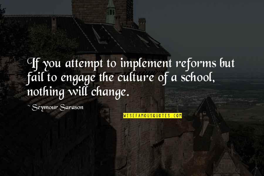 Mundaneness Of Life Quotes By Seymour Sarason: If you attempt to implement reforms but fail