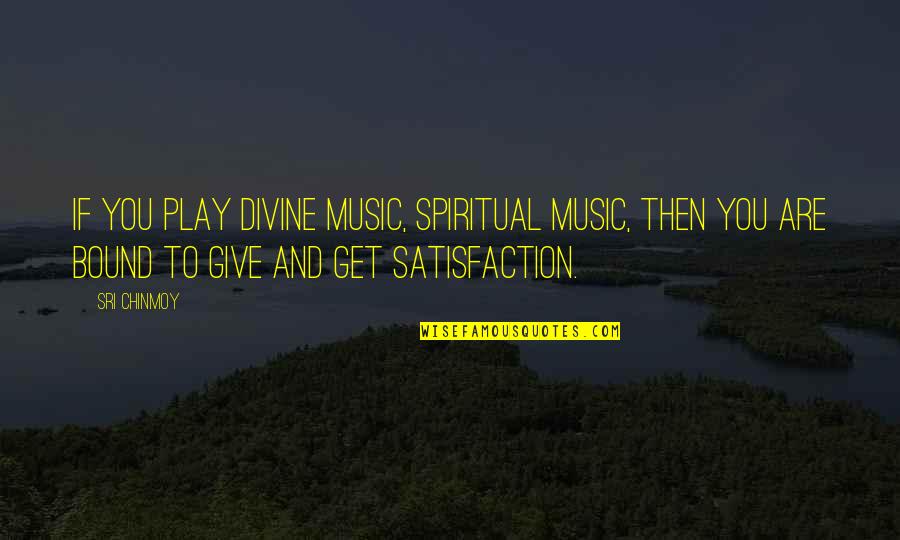Mundanetomagic Quotes By Sri Chinmoy: If you play divine music, spiritual music, then