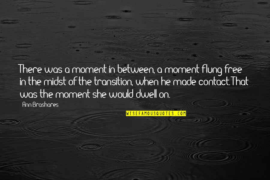 Mundanity Pronunciation Quotes By Ann Brashares: There was a moment in between, a moment Mundanity Pronunciation Quotes By Ann Brashares: There was a moment in between, a moment