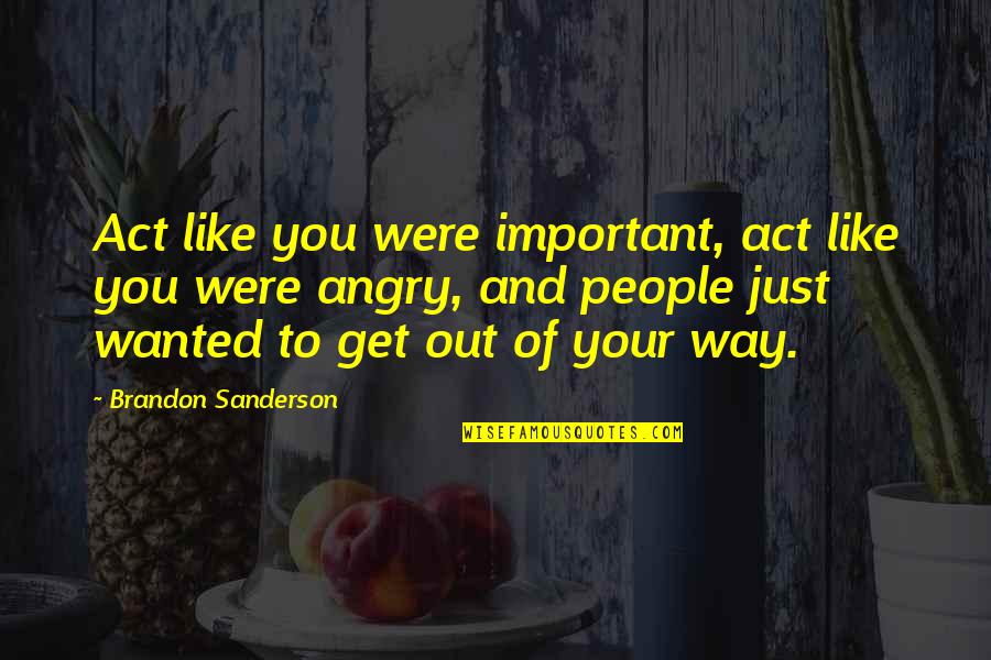 Mundanity Pronunciation Quotes By Brandon Sanderson: Act like you were important, act like you Mundanity Pronunciation Quotes By Brandon Sanderson: Act like you were important, act like you