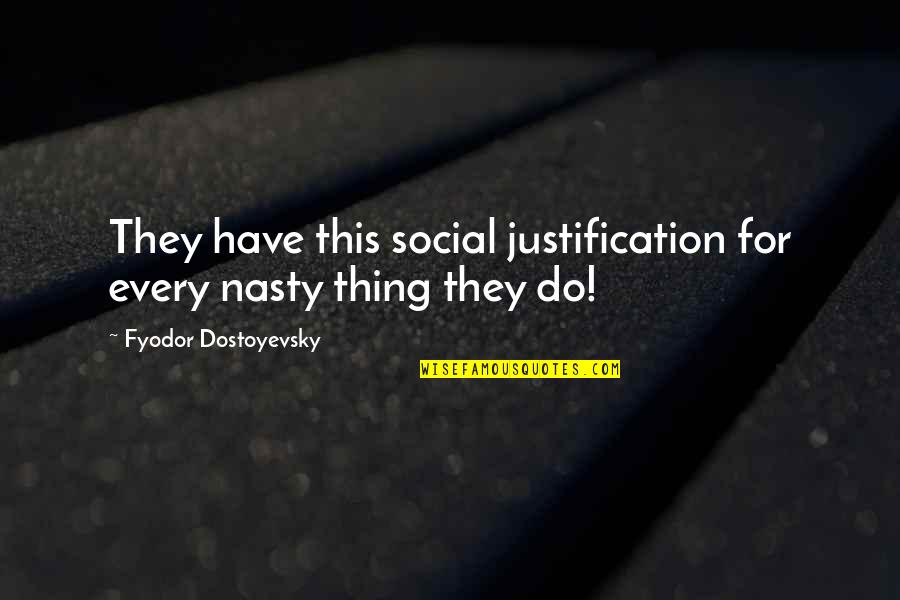 Mundanity Synonym Quotes By Fyodor Dostoyevsky: They have this social justification for every nasty