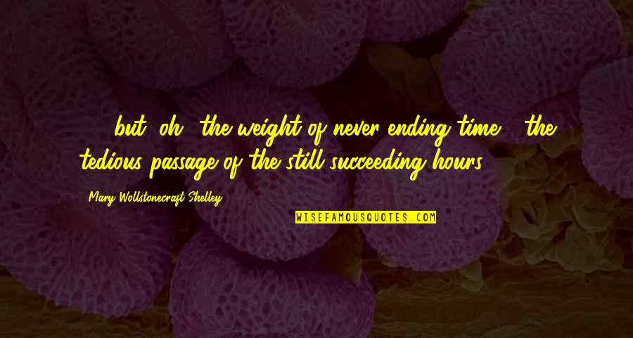 Mundanos Significado Quotes By Mary Wollstonecraft Shelley: (...) but, oh! the weight of never-ending time