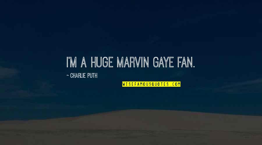 Mundeir Quotes By Charlie Puth: I'm a huge Marvin Gaye fan. Mundeir Quotes By Charlie Puth: I'm a huge Marvin Gaye fan.