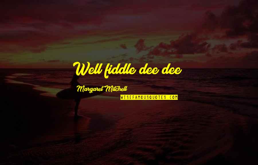 Mundeir Quotes By Margaret Mitchell: Well fiddle dee dee! Mundeir Quotes By Margaret Mitchell: Well fiddle dee dee!