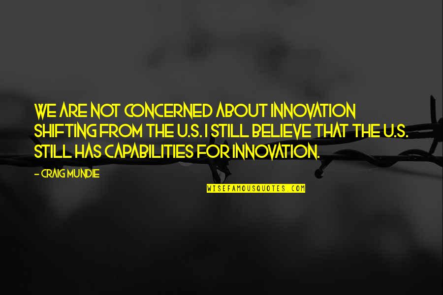 Mundie Quotes By Craig Mundie: We are not concerned about innovation shifting from