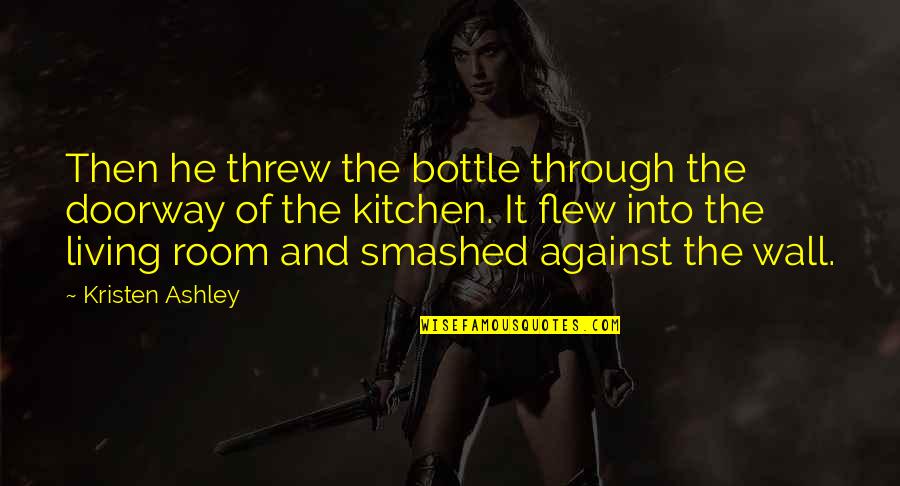 Mundillo In English Quotes By Kristen Ashley: Then he threw the bottle through the doorway
