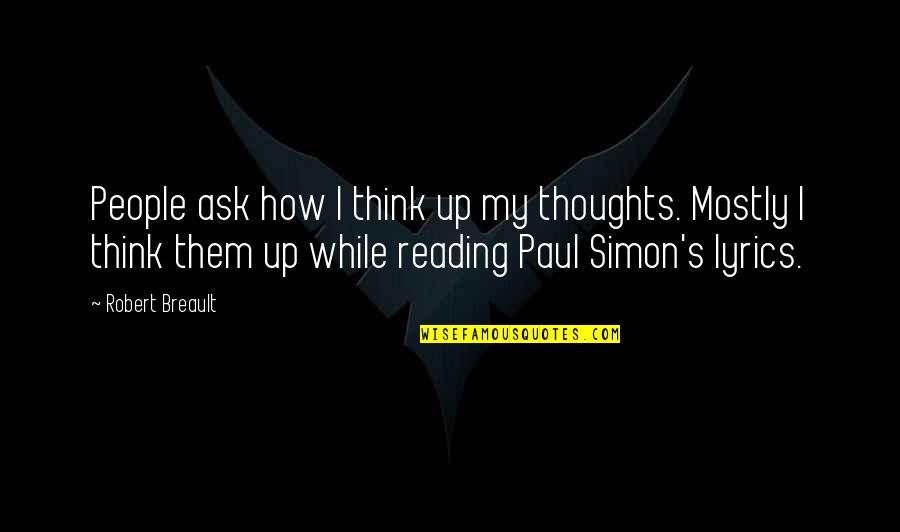 Mundlak Correction Quotes By Robert Breault: People ask how I think up my thoughts.