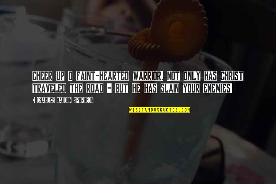 Mundo Segundo Quotes By Charles Haddon Spurgeon: Cheer up O faint-hearted warrior. Not only has