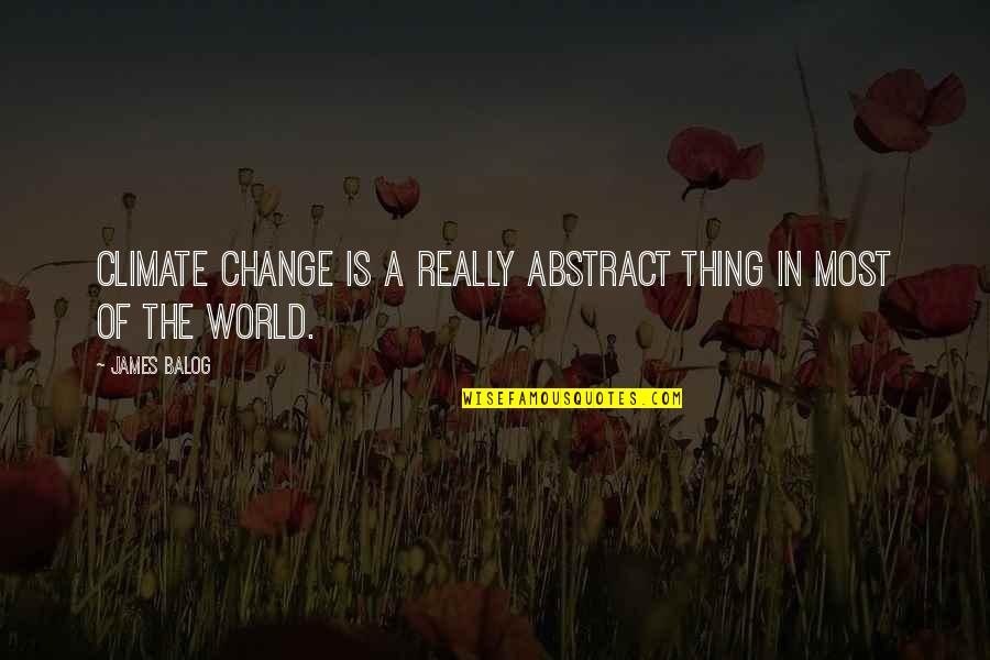 Mundo Segundo Quotes By James Balog: Climate change is a really abstract thing in