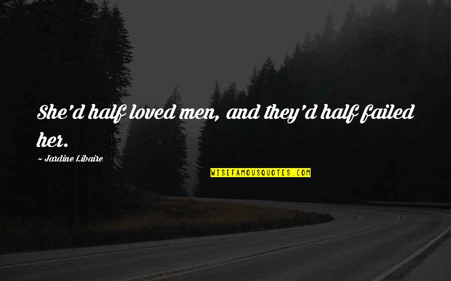 Mundur Teratur Quotes By Jardine Libaire: She'd half loved men, and they'd half failed