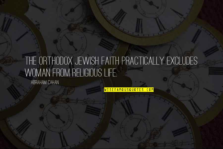 Mundys Corner Quotes By Abraham Cahan: The orthodox Jewish faith practically excludes woman from