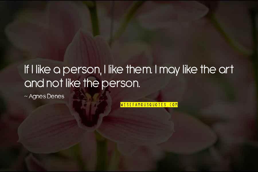 Mundys Quotes By Agnes Denes: If I like a person, I like them.