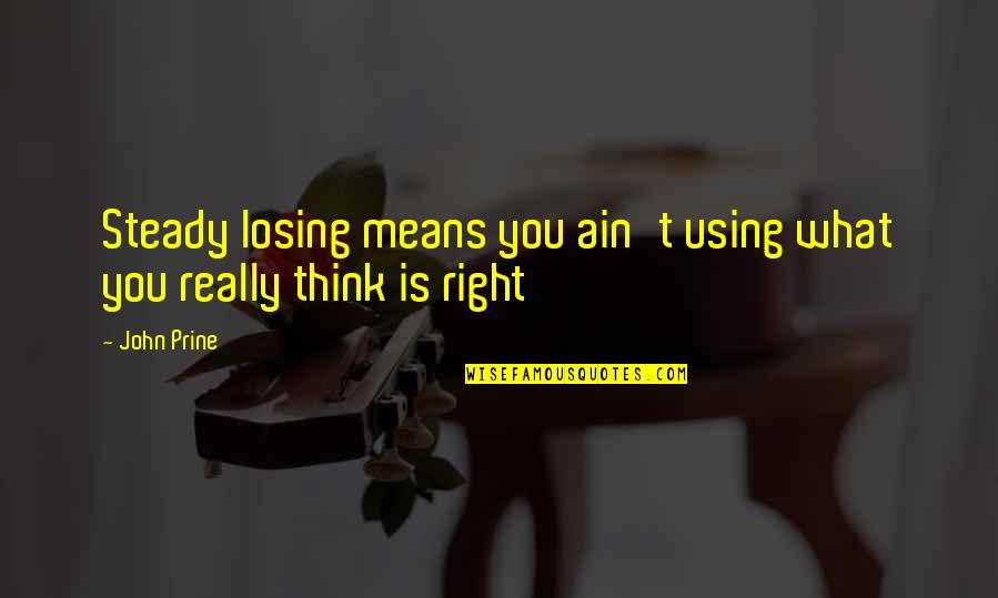 Munechika Sanjo Quotes By John Prine: Steady losing means you ain't using what you