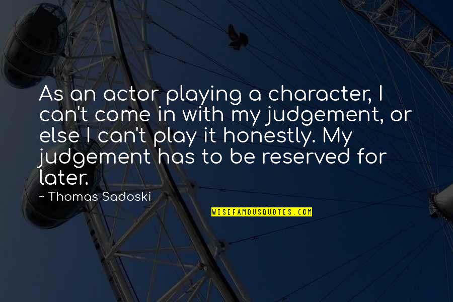Munechika Sanjo Quotes By Thomas Sadoski: As an actor playing a character, I can't Munechika Sanjo Quotes By Thomas Sadoski: As an actor playing a character, I can't