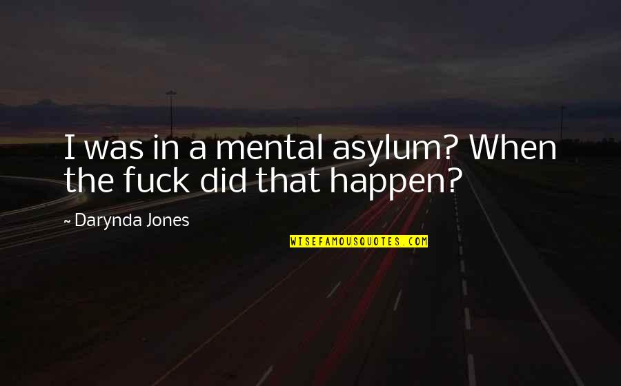Muneeb Bhatt Quotes By Darynda Jones: I was in a mental asylum? When the