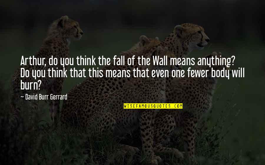 Muneerat Quotes By David Burr Gerrard: Arthur, do you think the fall of the Muneerat Quotes By David Burr Gerrard: Arthur, do you think the fall of the