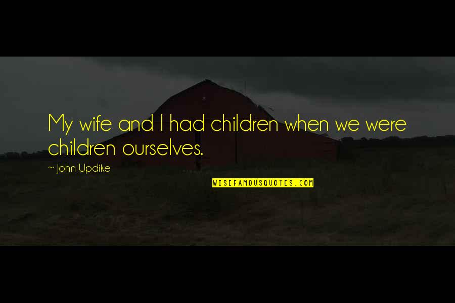 Munekiyo And Hiraga Quotes By John Updike: My wife and I had children when we