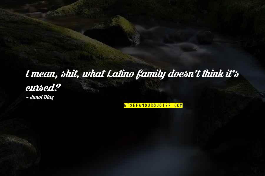 Munenori Fate Quotes By Junot Diaz: I mean, shit, what Latino family doesn't think