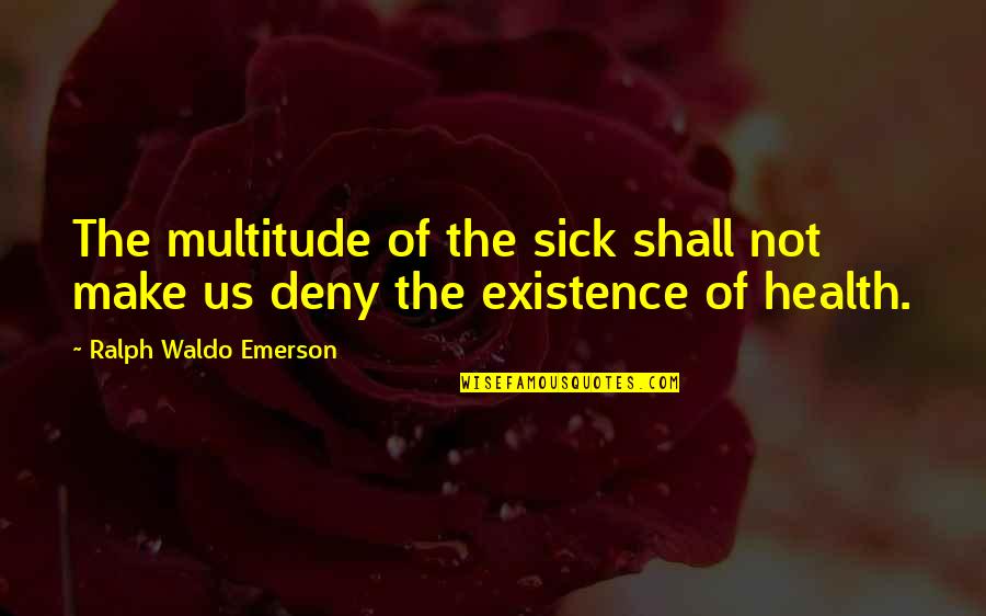 Munenori Fate Quotes By Ralph Waldo Emerson: The multitude of the sick shall not make