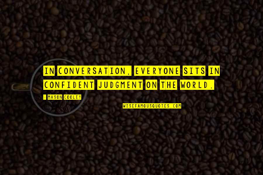 Munesha Quotes By Mason Cooley: In conversation, everyone sits in confident judgment on