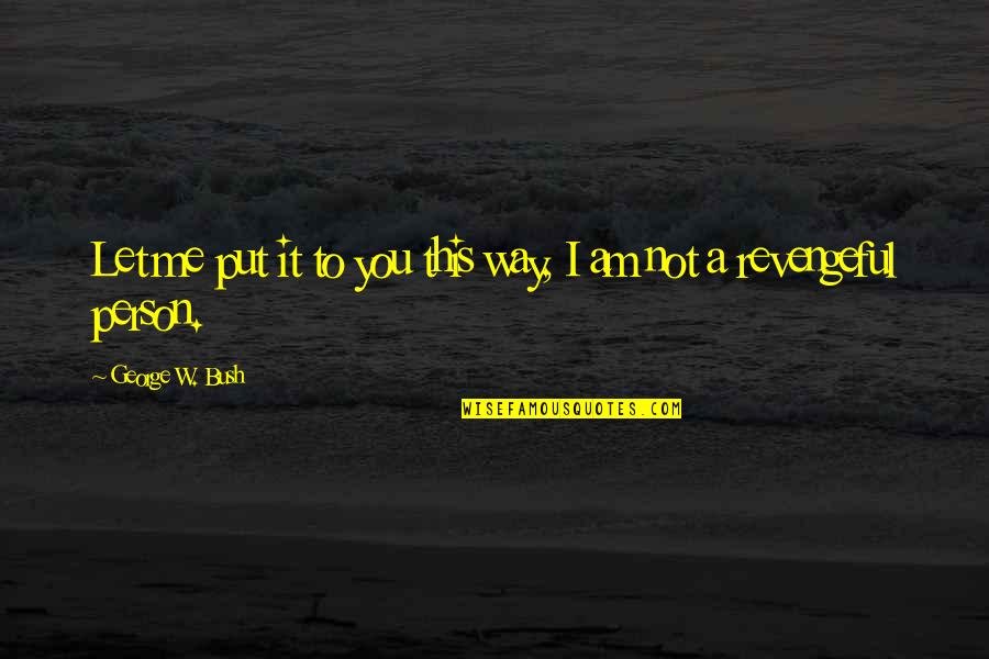 Munetaka Sama Quotes By George W. Bush: Let me put it to you this way, Munetaka Sama Quotes By George W. Bush: Let me put it to you this way,