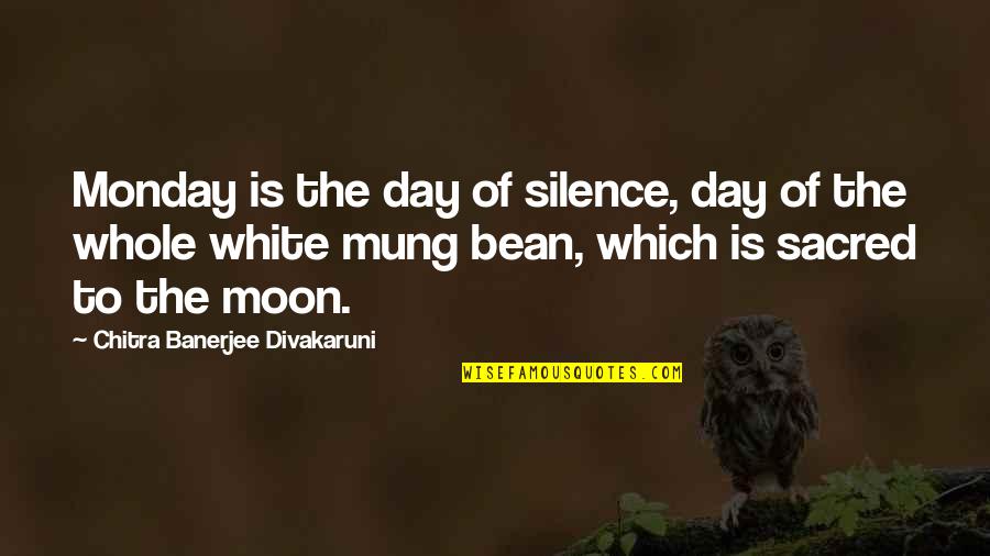 Mung Quotes By Chitra Banerjee Divakaruni: Monday is the day of silence, day of Mung Quotes By Chitra Banerjee Divakaruni: Monday is the day of silence, day of