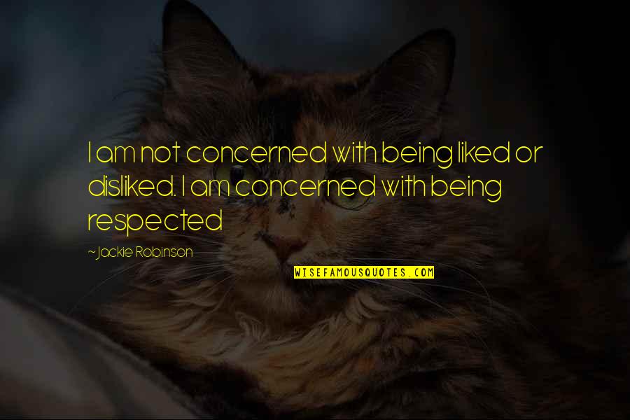 Mung Quotes By Jackie Robinson: I am not concerned with being liked or Mung Quotes By Jackie Robinson: I am not concerned with being liked or