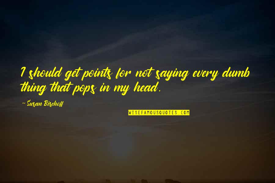 Mung Quotes By Susan Bischoff: I should get points for not saying every