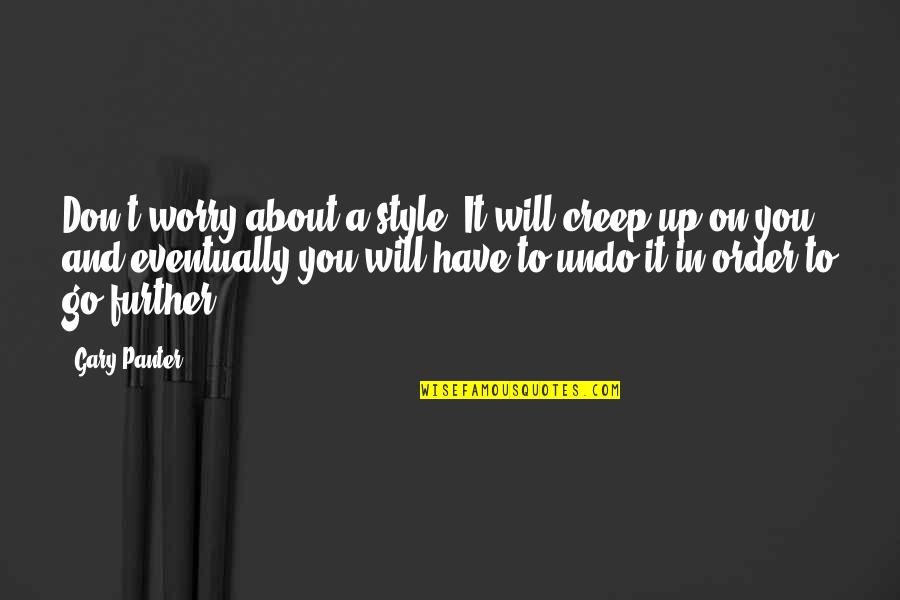 Mungalal Abids Quotes By Gary Panter: Don't worry about a style. It will creep Mungalal Abids Quotes By Gary Panter: Don't worry about a style. It will creep