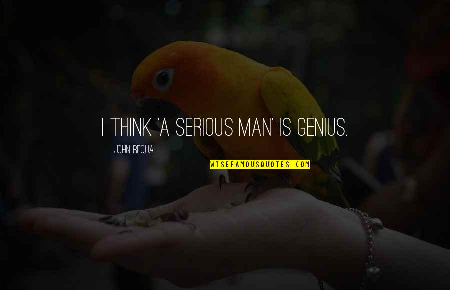 Mungalal Abids Quotes By John Requa: I think 'A Serious Man' is genius. Mungalal Abids Quotes By John Requa: I think 'A Serious Man' is genius.