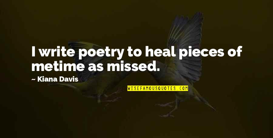 Mungalal Abids Quotes By Kiana Davis: I write poetry to heal pieces of metime Mungalal Abids Quotes By Kiana Davis: I write poetry to heal pieces of metime