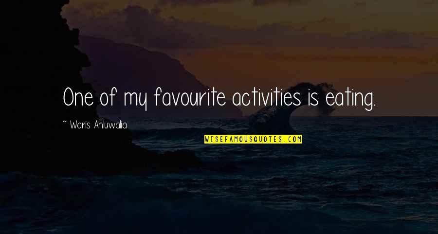 Mungalal Abids Quotes By Waris Ahluwalia: One of my favourite activities is eating. Mungalal Abids Quotes By Waris Ahluwalia: One of my favourite activities is eating.
